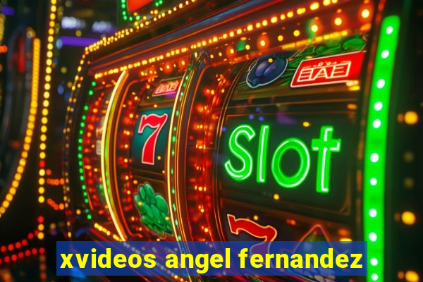 xvideos angel fernandez